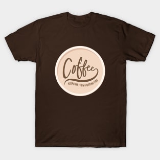 Coffee Keeps Me From Hurting You T-Shirt